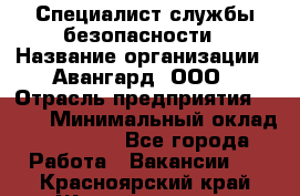 Специалист службы безопасности › Название организации ­ Авангард, ООО › Отрасль предприятия ­ BTL › Минимальный оклад ­ 50 000 - Все города Работа » Вакансии   . Красноярский край,Железногорск г.